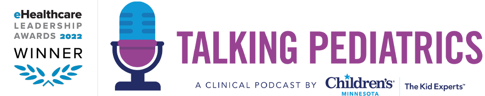 Talking Pediatrics | a clinical podcast by Children's Minnesota | The Kid Experts